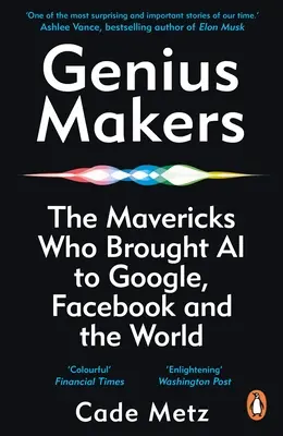 Genius Makers - The Mavericks Who Brought A.I. to Google, Facebook, and the World