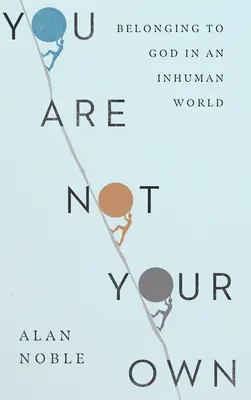 You Are Not Your Own: Apartenența la Dumnezeu într-o lume inumană - You Are Not Your Own: Belonging to God in an Inhuman World