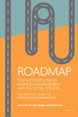 Roadmap to a Successful PhD in Business & Management and the Social Sciences: Ghidul definitoriu pentru cercetătorii postuniversitari - Roadmap to a Successful PhD in Business & Management and the Social Sciences: The Definitive Guide for Postgraduate Researchers