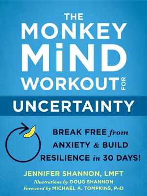 The Monkey Mind Workout for Uncertainty: Eliberează-te de anxietate și construiește-ți reziliența în 30 de zile! - The Monkey Mind Workout for Uncertainty: Break Free from Anxiety and Build Resilience in 30 Days!