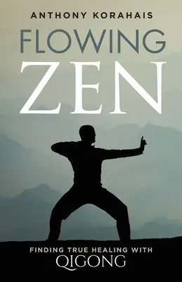 Zen curgător: Găsirea vindecării adevărate cu ajutorul Qigong-ului - Flowing Zen: Finding True Healing with Qigong