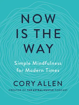 Acum este calea: Mindfulness simplă pentru vremurile moderne - Now Is the Way: Simple Mindfulness for Modern Times