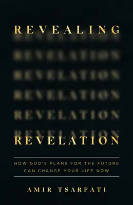 Revelația revelatoare: Cum planurile lui Dumnezeu pentru viitor îți pot schimba viața acum - Revealing Revelation: How God's Plans for the Future Can Change Your Life Now