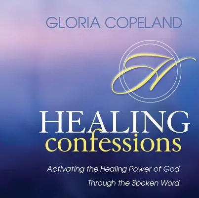 Confesiuni vindecătoare: Activarea puterii vindecătoare a lui Dumnezeu prin intermediul cuvântului rostit - Healing Confessions: Activating the Healing Power of God Through the Spoken Word