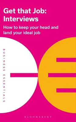 Obțineți acel loc de muncă: Interviuri: Cum să vă păstrați calmul și să obțineți slujba ideală - Get That Job: Interviews: How to Keep Your Head and Land Your Ideal Job