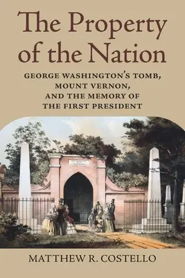 The Property of the Nation: Mormântul lui George Washington, Mount Vernon și memoria primului președinte - The Property of the Nation: George Washington's Tomb, Mount Vernon, and the Memory of the First President