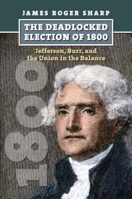 Blocajul alegerilor din 1800: Jefferson, Burr și Uniunea în balanță - The Deadlocked Election of 1800: Jefferson, Burr, and the Union in the Balance