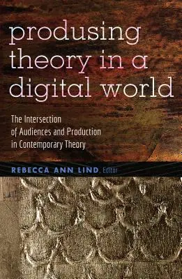 Producerea teoriei într-o lume digitală: Intersecția dintre audiențe și producție în teoria contemporană - Producing Theory in a Digital World: The Intersection of Audiences and Production in Contemporary Theory