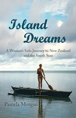 Island Dreams: Călătoria solitară a unei femei în Noua Zeelandă și în Mările Sudului (A Woman's Solo Journey to New Zealand and the South Seas) - Island Dreams: A Woman's Solo Journey to New Zealand and the South Seas
