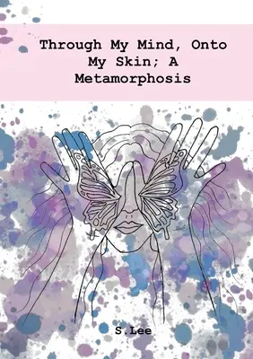 Prin mintea mea, pe pielea mea; O metamorfoză - Through My Mind, Onto My Skin; A Metamorphosis
