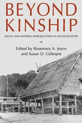 Beyond Kinship: Reproducerea socială și materială în societățile casnice - Beyond Kinship: Social and Material Reproduction in House Societies