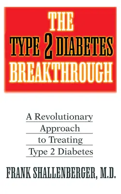 Descoperirea diabetului de tip 2: O abordare revoluționară a tratării diabetului de tip 2 - The Type 2 Diabetes Breakthrough: A Revolutionary Approach to Treating Type 2 Diabetes
