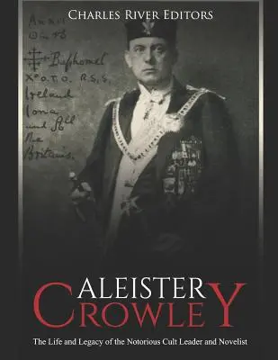 Aleister Crowley: Viața și moștenirea cunoscutului lider al cultului și romancier - Aleister Crowley: The Life and Legacy of the Notorious Cult Leader and Novelist