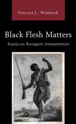 Black Flesh Matters: Eseuri privind interpretarea Runagate - Black Flesh Matters: Essays on Runagate Interpretation