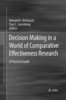 Luarea deciziilor într-o lume a cercetării comparative a eficacității: Un ghid practic - Decision Making in a World of Comparative Effectiveness Research: A Practical Guide