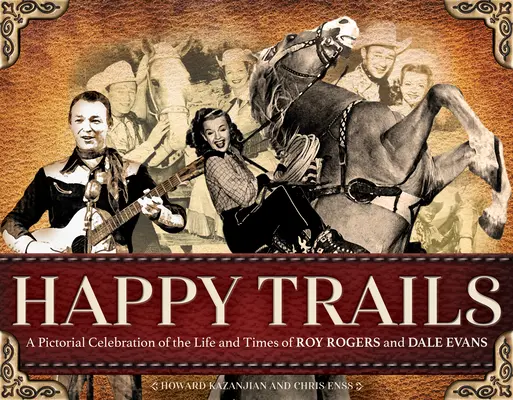 Happy Trails: O celebrare picturală a vieții și vremurilor lui Roy Rogers și Dale Evans - Happy Trails: A Pictorial Celebration of the Life and Times of Roy Rogers and Dale Evans