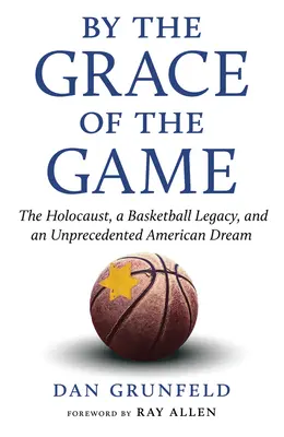 By the Grace of the Game: Holocaustul, moștenirea baschetului și un vis american fără precedent: The Holocaust, a Basketball Legacy, and an Unprecedented American Dream - By the Grace of the Game: The Holocaust, a Basketball Legacy, and an Unprecedented American Dream