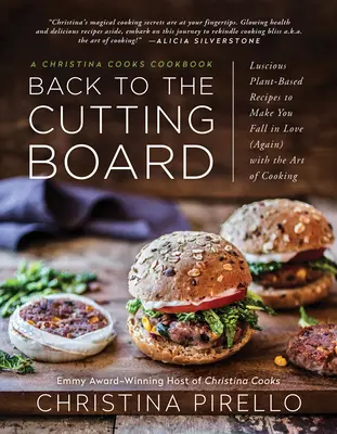 Back to the Cutting Board: Luscious Plant-Based Recipes to Make You Fall in Love (Again) with the Art of Cooking (Rețete delicioase pe bază de plante pentru a vă îndrăgosti (din nou) de arta gătitului) - Back to the Cutting Board: Luscious Plant-Based Recipes to Make You Fall in Love (Again) with the Art of Cooking
