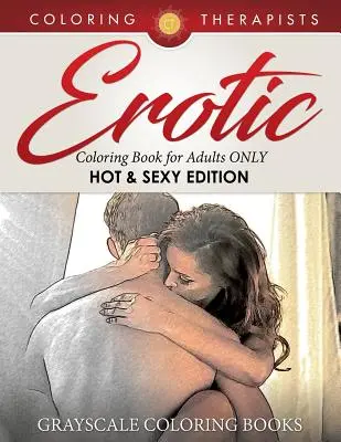 Carte erotică de colorat doar pentru adulți (Hot & Sexy Edition) Grayscale Coloring Books - Erotic Coloring Book for Adults ONLY (Hot & Sexy Edition) Grayscale Coloring Books