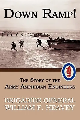 Jos pe rampă! Povestea inginerilor amfibieni din armată (reeditare din al Doilea Război Mondial) (The Story of the Army Amphibian Engineers (WWII Era Reprint)) - Down Ramp! The Story of the Army Amphibian Engineers (WWII Era Reprint)