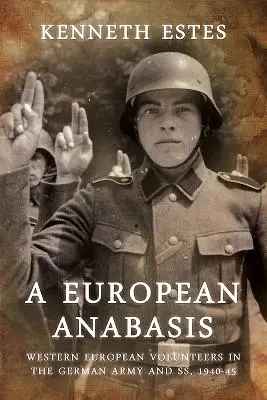 O anabasis europeană: Voluntari vest-europeni în armata germană și Ss, 1940-45 - A European Anabasis: Western European Volunteers in the German Army and Ss, 1940-45