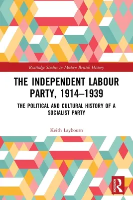 Partidul Laburist Independent, 1914-1939: Istoria politică și culturală a unui partid socialist - The Independent Labour Party, 1914-1939: The Political and Cultural History of a Socialist Party
