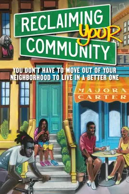 Revendicarea comunității tale: Nu trebuie să te muți din cartierul tău pentru a trăi într-unul mai bun - Reclaiming Your Community: You Don't Have to Move Out of Your Neighborhood to Live in a Better One
