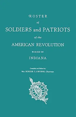 Lista soldaților și patrioților Revoluției Americane îngropați în Indiana. Fiicele din Indiana ale Revoluției Americane - Roster of Soldiers and Patriots of the American Revolution Buried in Indiana. Indiana Daughters of the American Revolution
