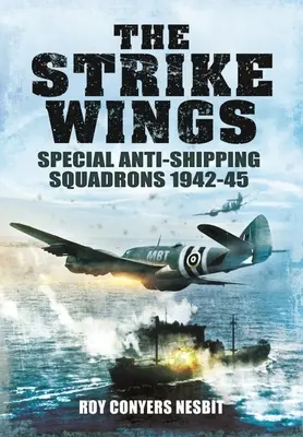 The Strike Wings: Escadrile speciale anti-navale 1942-45 - The Strike Wings: Special Anti-Shipping Squadrons 1942-45