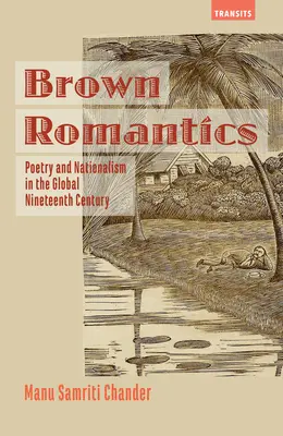 Brown Romantics: Poezie și naționalism în secolul al XIX-lea global - Brown Romantics: Poetry and Nationalism in the Global Nineteenth Century
