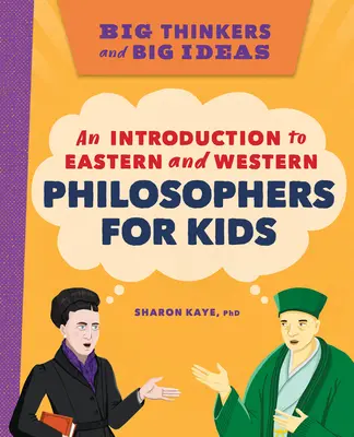 Gânditori mari și idei mari: O introducere în filozofii orientale și occidentale pentru copii - Big Thinkers and Big Ideas: An Introduction to Eastern and Western Philosophers for Kids