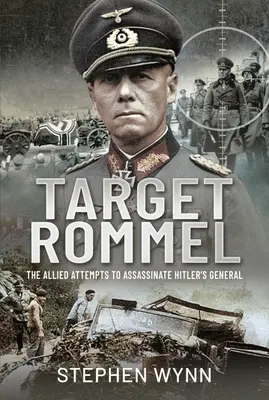 Ținta Rommel: Încercările Aliaților de a-l asasina pe generalul lui Hitler - Target Rommel: The Allied Attempts to Assassinate Hitler's General
