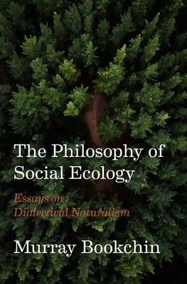 Filosofia ecologiei sociale: Eseuri despre naturalismul dialectic - The Philosophy of Social Ecology: Essays on Dialectical Naturalism