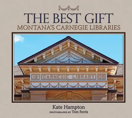 Cel mai bun cadou: Bibliotecile Carnegie din Montana - The Best Gift: Montana's Carnegie Libraries