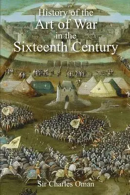 Istoria artei războiului în secolul al XVI-lea de Sir Charles Oman - Sir Charles Oman's The History of the Art of War in the Sixteenth Century