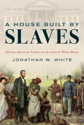O casă construită de sclavi: Vizitatori afro-americani la Casa Albă a lui Lincoln - A House Built by Slaves: African American Visitors to the Lincoln White House