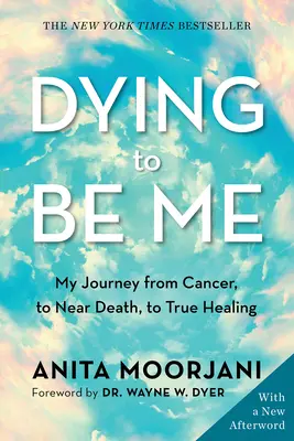 Dying to Be Me: Călătoria mea de la cancer, la moarte aproape, la vindecarea adevărată - Dying to Be Me: My Journey from Cancer, to Near Death, to True Healing