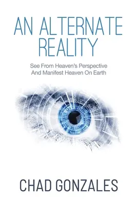 O Realitate Alternativă: Vedeți din perspectiva cerului astfel încât să manifestați raiul pe pământ - An Alternate Reality: See From Heaven's Perspective So You Manifest Heaven On Earth