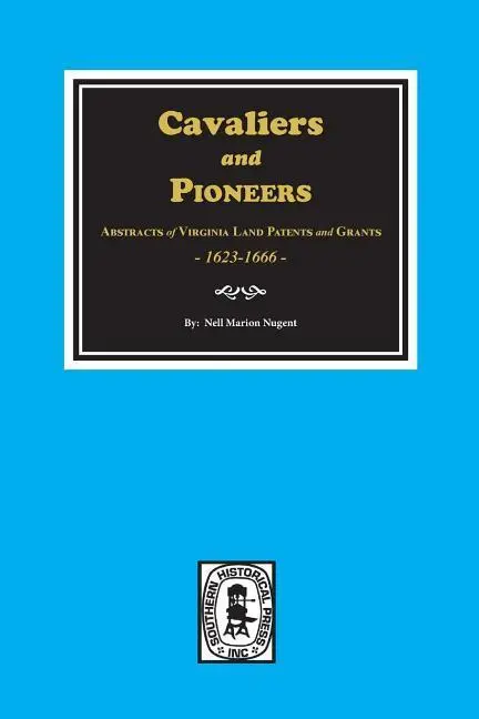 Cavaliers and Pioneers: Rezumate ale brevetelor și subvențiilor de terenuri din Virginia, 1623-1666. - Cavaliers and Pioneers: Abstracts of Virginia Land Patents and Grants, 1623-1666.