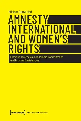 Amnesty International și drepturile femeilor: Strategii feministe, angajament al conducerii și rezistențe interne - Amnesty International and Women's Rights: Feminist Strategies, Leadership Commitment and Internal Resistances