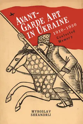 Arta de avangardă în Ucraina, 1910-1930: Memorie contestată - Avant-Garde Art in Ukraine, 1910-1930: Contested Memory
