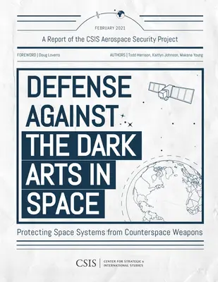 Apărarea împotriva artelor întunecate în spațiu: Protejarea sistemelor spațiale de armele contraspațiale - Defense Against the Dark Arts in Space: Protecting Space Systems from Counterspace Weapons