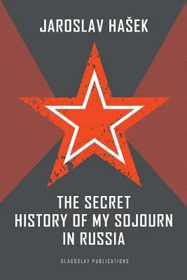 Istoria secretă a șederii mele în Rusia - The Secret History of my Sojourn in Russia