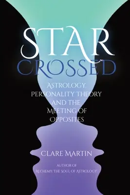 Stele încrucișate: Astrologia, teoria personalității și întâlnirea contrariilor (Astrology, Personality Theory, and the Meeting of Opposites) - Star Crossed: Astrology, Personality Theory, and the Meeting of Opposites