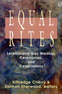 Ritualuri egale: Cultul, ceremoniile și sărbătorile lesbienelor și homosexualilor - Equal Rites: Lesbian and Gay Worship, Ceremonies, and Celebrations