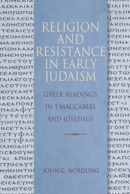 Religie și rezistență în iudaismul timpuriu: Greek Readings in 1 Maccabees and Josephus - Religion and Resistance in Early Judaism: Greek Readings in 1 Maccabees and Josephus