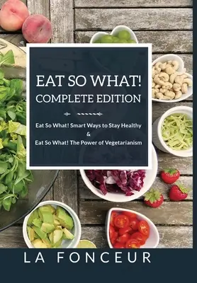 Mănâncă și ce! ediție completă Mănâncă și ce! moduri inteligente de a rămâne sănătos + Mănâncă și ce! puterea vegetarianismului - Eat So What! Complete Edition Eat So What! Smart Ways to Stay Healthy + Eat So What! The Power of Vegetarianism