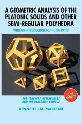 O analiză geometrică a solidelor platonice și a altor poliedre semiregulare: cu o introducere în raportul Phi, ediția a 2-a - A Geometric Analysis of the Platonic Solids and Other Semi-Regular Polyhedra: With an Introduction to the Phi Ratio, 2nd Edition