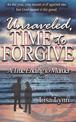 Unraveled, Time to Forgive, Un adevărat final pentru crimă - Unraveled, Time to Forgive, A True Ending to Murder
