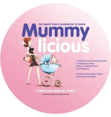 The Smart Girl's Handbook to Being Mummylicious: Un ghid motivațional și practic pentru a-ți recăpăta corpul (și ritmul) după sarcină - The Smart Girl's Handbook to Being Mummylicious: A Motivational and Practical Guide to Getting Your Body (And Your Groove) Back Post Pregnancy